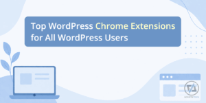 Top WordPress Chrome Extensions for All WordPress Users