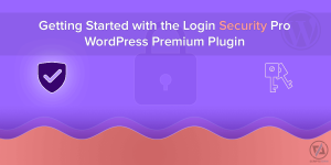Getting Started with the Login Security Pro WordPress Premium Plugin