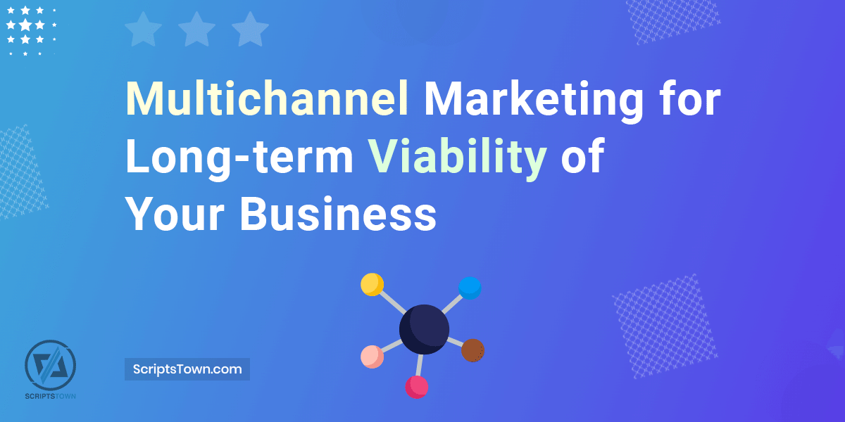 Multichannel Marketing for Long-term Viability of Your Business