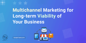 Multichannel Marketing for Long-term Viability of Your Business