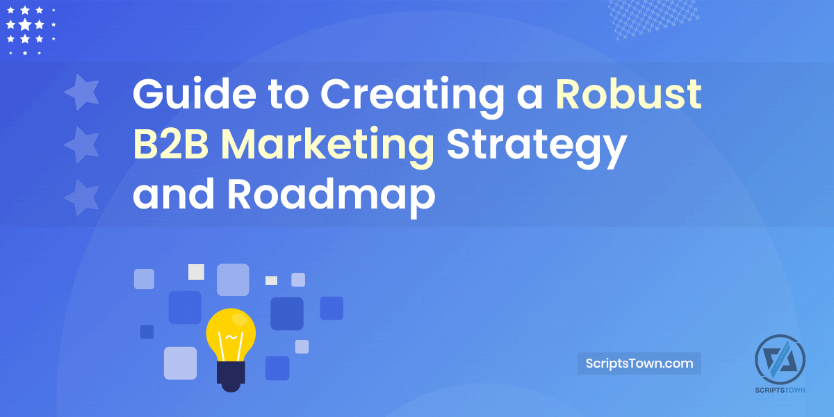 Guide to Creating a Robust B2B Marketing Strategy and Roadmap