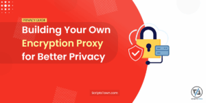 Guide to Building Your Own Encryption Proxy for Better Privacy